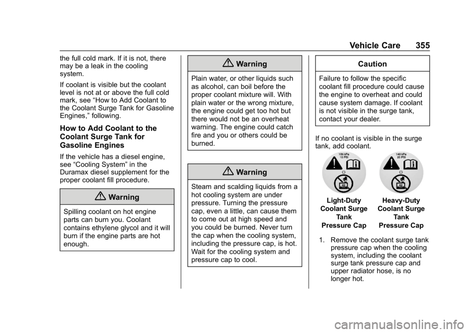 CHEVROLET SILVERADO 2018  Owners Manual Chevrolet Silverado Owner Manual (GMNA-Localizing-U.S./Canada/Mexico-
11349200) - 2018 - CRC - 2/27/18
Vehicle Care 355
the full cold mark. If it is not, there
may be a leak in the cooling
system.
If 