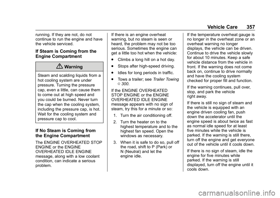 CHEVROLET SILVERADO 2018 Owners Manual Chevrolet Silverado Owner Manual (GMNA-Localizing-U.S./Canada/Mexico-
11349200) - 2018 - CRC - 2/27/18
Vehicle Care 357
running. If they are not, do not
continue to run the engine and have
the vehicle CHEVROLET SILVERADO 2018 Owners Manual Chevrolet Silverado Owner Manual (GMNA-Localizing-U.S./Canada/Mexico-
11349200) - 2018 - CRC - 2/27/18
Vehicle Care 357
running. If they are not, do not
continue to run the engine and have
the vehicle