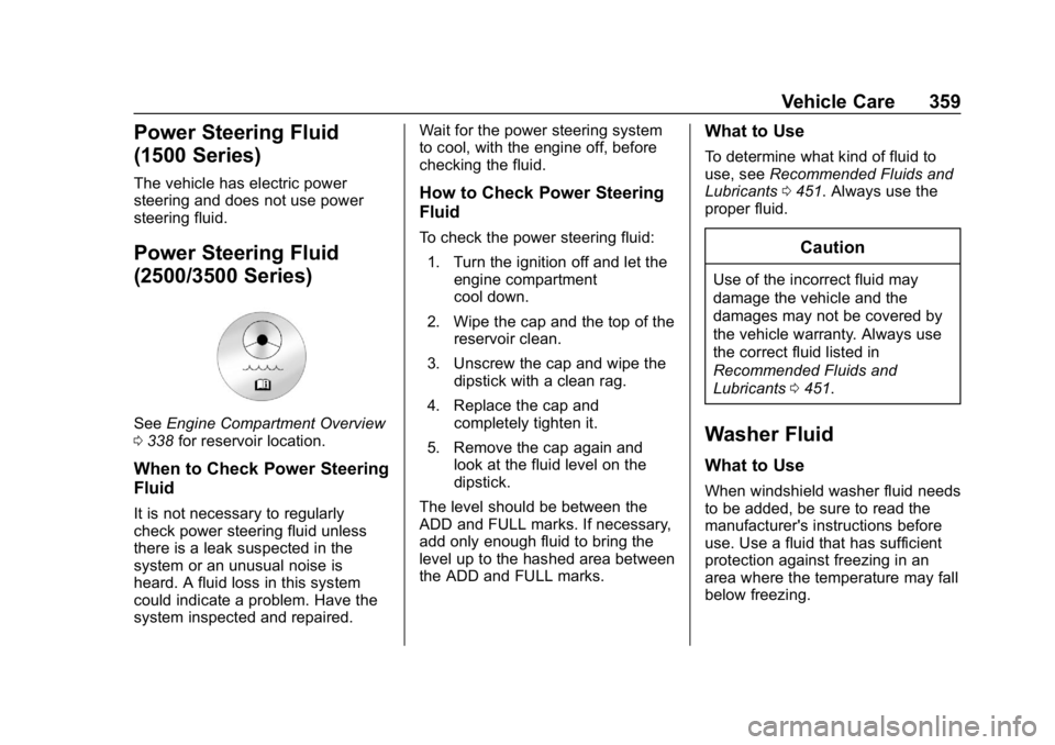 CHEVROLET SILVERADO 2018 Owners Manual Chevrolet Silverado Owner Manual (GMNA-Localizing-U.S./Canada/Mexico-
11349200) - 2018 - CRC - 2/27/18
Vehicle Care 359
Power Steering Fluid
(1500 Series)
The vehicle has electric power
steering and d CHEVROLET SILVERADO 2018 Owners Manual Chevrolet Silverado Owner Manual (GMNA-Localizing-U.S./Canada/Mexico-
11349200) - 2018 - CRC - 2/27/18
Vehicle Care 359
Power Steering Fluid
(1500 Series)
The vehicle has electric power
steering and d