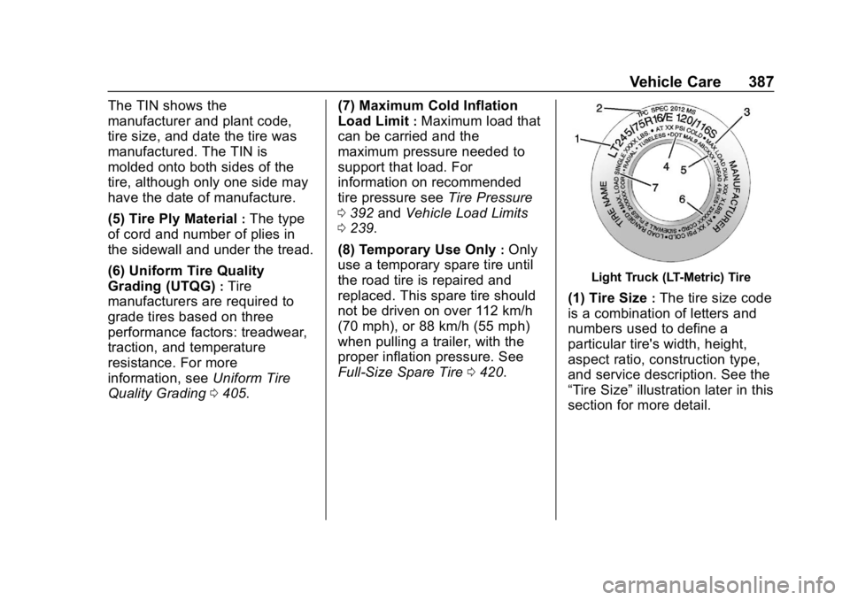 CHEVROLET SILVERADO 2018 Owners Manual Chevrolet Silverado Owner Manual (GMNA-Localizing-U.S./Canada/Mexico-
11349200) - 2018 - CRC - 2/27/18
Vehicle Care 387
The TIN shows the
manufacturer and plant code,
tire size, and date the tire was
CHEVROLET SILVERADO 2018 Owners Manual Chevrolet Silverado Owner Manual (GMNA-Localizing-U.S./Canada/Mexico-
11349200) - 2018 - CRC - 2/27/18
Vehicle Care 387
The TIN shows the
manufacturer and plant code,
tire size, and date the tire was