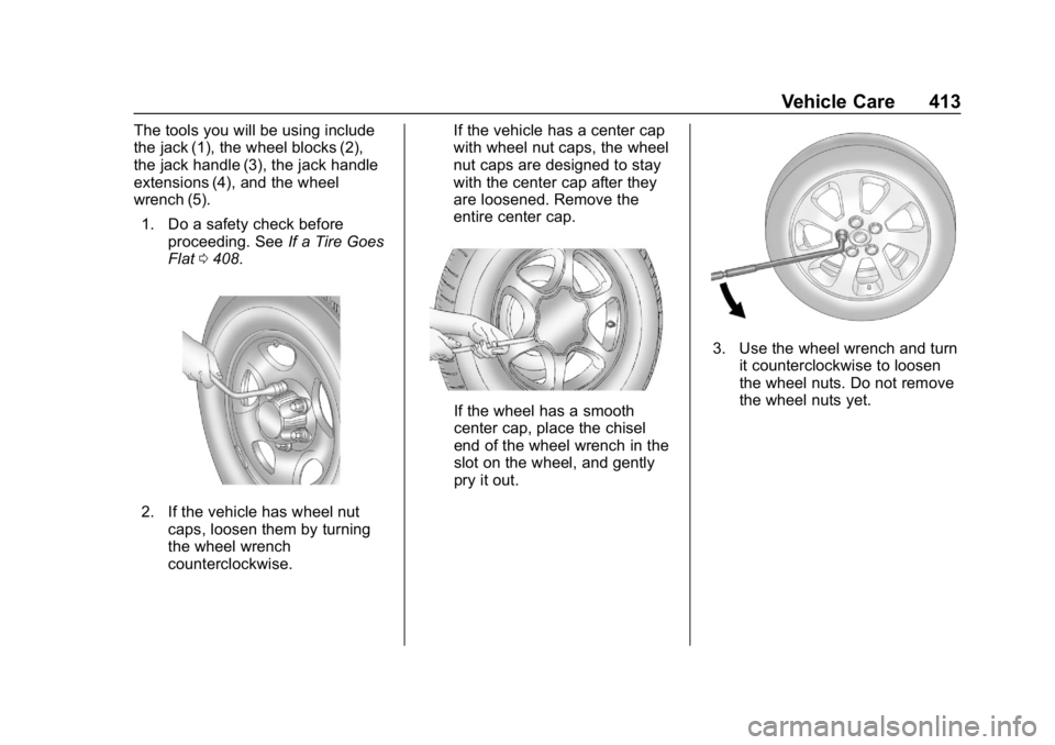 CHEVROLET SILVERADO 2018 Owners Manual Chevrolet Silverado Owner Manual (GMNA-Localizing-U.S./Canada/Mexico-
11349200) - 2018 - CRC - 2/27/18
Vehicle Care 413
The tools you will be using include
the jack (1), the wheel blocks (2),
the jack CHEVROLET SILVERADO 2018 Owners Manual Chevrolet Silverado Owner Manual (GMNA-Localizing-U.S./Canada/Mexico-
11349200) - 2018 - CRC - 2/27/18
Vehicle Care 413
The tools you will be using include
the jack (1), the wheel blocks (2),
the jack