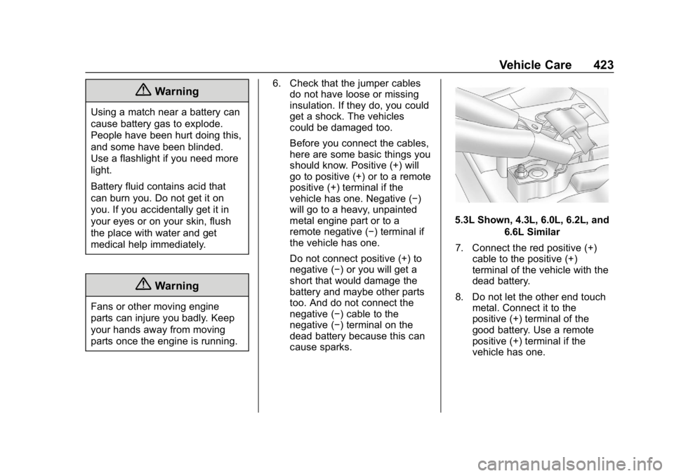 CHEVROLET SILVERADO 2018 Owners Manual Chevrolet Silverado Owner Manual (GMNA-Localizing-U.S./Canada/Mexico-
11349200) - 2018 - CRC - 2/27/18
Vehicle Care 423
{Warning
Using a match near a battery can
cause battery gas to explode.
People h CHEVROLET SILVERADO 2018 Owners Manual Chevrolet Silverado Owner Manual (GMNA-Localizing-U.S./Canada/Mexico-
11349200) - 2018 - CRC - 2/27/18
Vehicle Care 423
{Warning
Using a match near a battery can
cause battery gas to explode.
People h