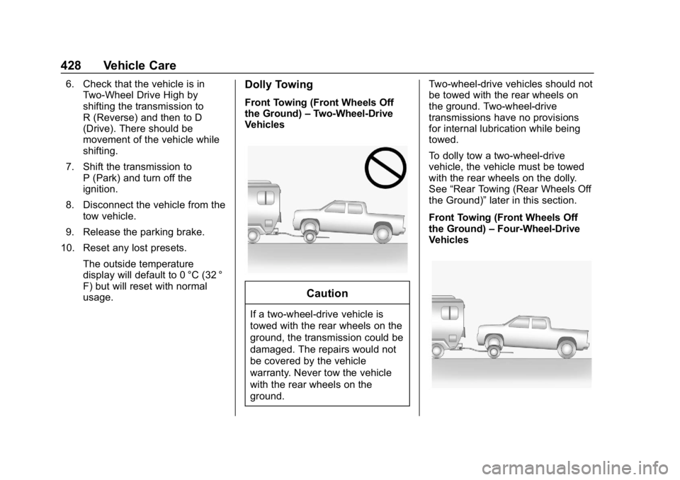 CHEVROLET SILVERADO 2018 Owners Manual Chevrolet Silverado Owner Manual (GMNA-Localizing-U.S./Canada/Mexico-
11349200) - 2018 - CRC - 2/27/18
428 Vehicle Care
6. Check that the vehicle is inTwo-Wheel Drive High by
shifting the transmission CHEVROLET SILVERADO 2018 Owners Manual Chevrolet Silverado Owner Manual (GMNA-Localizing-U.S./Canada/Mexico-
11349200) - 2018 - CRC - 2/27/18
428 Vehicle Care
6. Check that the vehicle is inTwo-Wheel Drive High by
shifting the transmission