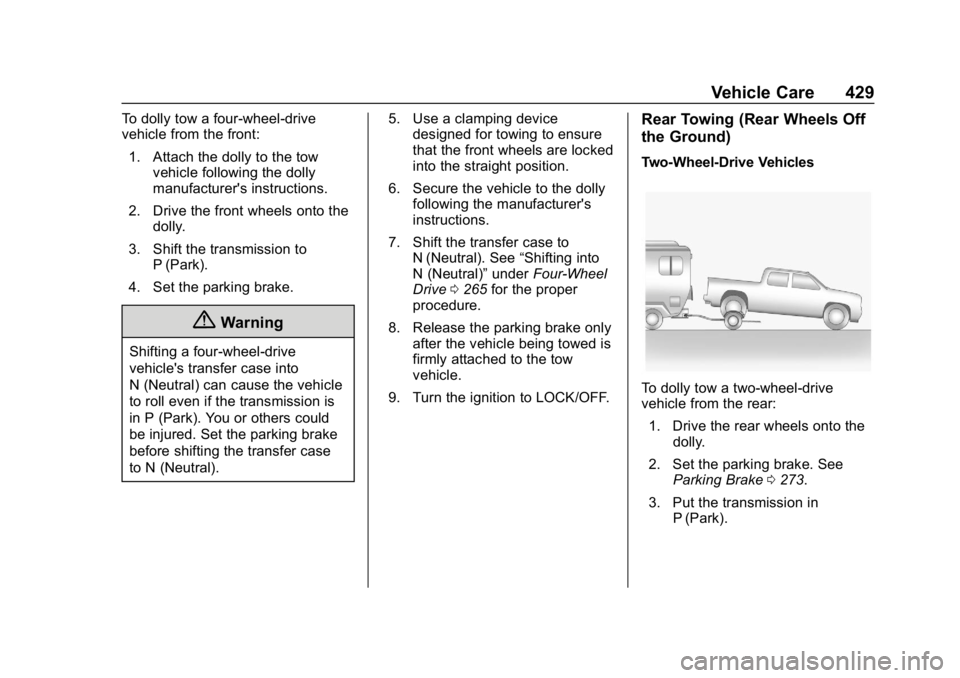 CHEVROLET SILVERADO 2018 Owners Manual Chevrolet Silverado Owner Manual (GMNA-Localizing-U.S./Canada/Mexico-
11349200) - 2018 - CRC - 2/27/18
Vehicle Care 429
To dolly tow a four-wheel-drive
vehicle from the front:1. Attach the dolly to th CHEVROLET SILVERADO 2018 Owners Manual Chevrolet Silverado Owner Manual (GMNA-Localizing-U.S./Canada/Mexico-
11349200) - 2018 - CRC - 2/27/18
Vehicle Care 429
To dolly tow a four-wheel-drive
vehicle from the front:1. Attach the dolly to th