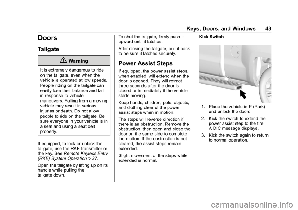 CHEVROLET SILVERADO 2018 Owners Manual Chevrolet Silverado Owner Manual (GMNA-Localizing-U.S./Canada/Mexico-
11349200) - 2018 - CRC - 2/27/18
Keys, Doors, and Windows 43
Doors
Tailgate
{Warning
It is extremely dangerous to ride
on the tail CHEVROLET SILVERADO 2018 Owners Manual Chevrolet Silverado Owner Manual (GMNA-Localizing-U.S./Canada/Mexico-
11349200) - 2018 - CRC - 2/27/18
Keys, Doors, and Windows 43
Doors
Tailgate
{Warning
It is extremely dangerous to ride
on the tail