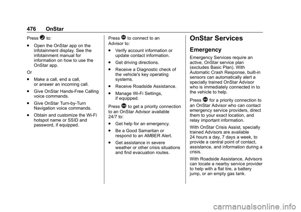 CHEVROLET SILVERADO 2018 Owners Manual Chevrolet Silverado Owner Manual (GMNA-Localizing-U.S./Canada/Mexico-
11349200) - 2018 - CRC - 2/27/18
476 OnStar
Press=to:
. Open the OnStar app on the
infotainment display. See the
infotainment manu CHEVROLET SILVERADO 2018 Owners Manual Chevrolet Silverado Owner Manual (GMNA-Localizing-U.S./Canada/Mexico-
11349200) - 2018 - CRC - 2/27/18
476 OnStar
Press=to:
. Open the OnStar app on the
infotainment display. See the
infotainment manu