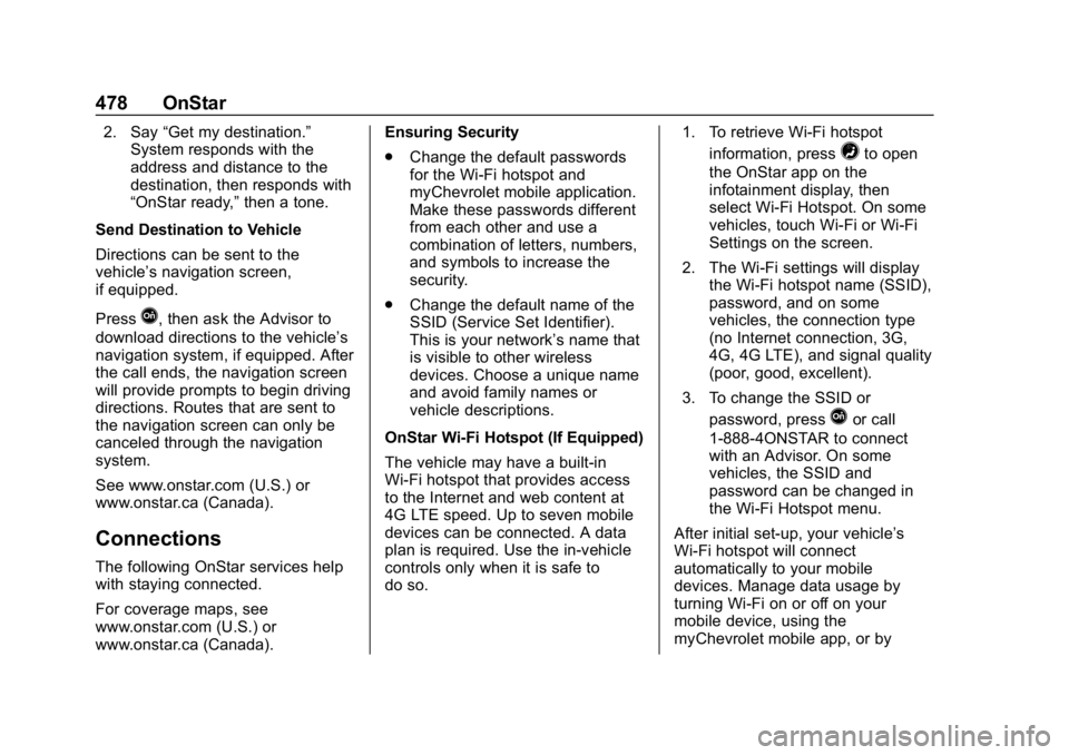 CHEVROLET SILVERADO 2018 Owners Manual Chevrolet Silverado Owner Manual (GMNA-Localizing-U.S./Canada/Mexico-
11349200) - 2018 - CRC - 2/27/18
478 OnStar
2. Say“Get my destination.”
System responds with the
address and distance to the
d CHEVROLET SILVERADO 2018 Owners Manual Chevrolet Silverado Owner Manual (GMNA-Localizing-U.S./Canada/Mexico-
11349200) - 2018 - CRC - 2/27/18
478 OnStar
2. Say“Get my destination.”
System responds with the
address and distance to the
d