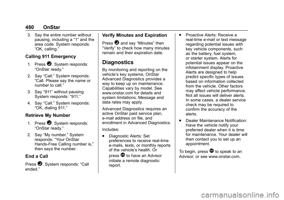 CHEVROLET SILVERADO 2018 Owners Manual Chevrolet Silverado Owner Manual (GMNA-Localizing-U.S./Canada/Mexico-
11349200) - 2018 - CRC - 2/27/18
480 OnStar
3. Say the entire number withoutpausing, including a “1”and the
area code. System CHEVROLET SILVERADO 2018 Owners Manual Chevrolet Silverado Owner Manual (GMNA-Localizing-U.S./Canada/Mexico-
11349200) - 2018 - CRC - 2/27/18
480 OnStar
3. Say the entire number withoutpausing, including a “1”and the
area code. System