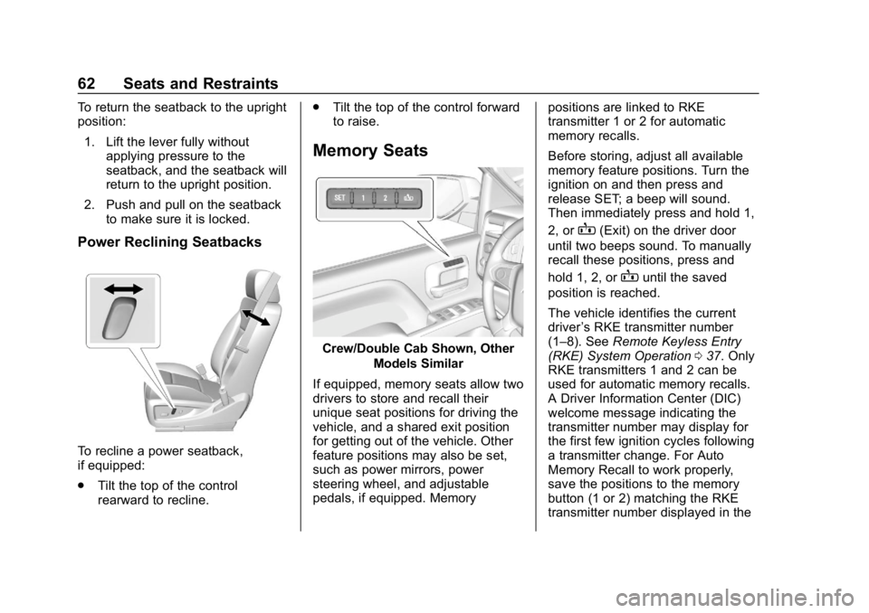 CHEVROLET SILVERADO 2018 Repair Manual Chevrolet Silverado Owner Manual (GMNA-Localizing-U.S./Canada/Mexico-
11349200) - 2018 - CRC - 2/27/18
62 Seats and Restraints
To return the seatback to the upright
position:1. Lift the lever fully wi CHEVROLET SILVERADO 2018 Repair Manual Chevrolet Silverado Owner Manual (GMNA-Localizing-U.S./Canada/Mexico-
11349200) - 2018 - CRC - 2/27/18
62 Seats and Restraints
To return the seatback to the upright
position:1. Lift the lever fully wi
