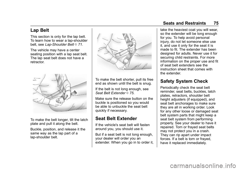 CHEVROLET SILVERADO 2018 Manual PDF Chevrolet Silverado Owner Manual (GMNA-Localizing-U.S./Canada/Mexico-
11349200) - 2018 - CRC - 2/27/18
Seats and Restraints 75
Lap Belt
This section is only for the lap belt.
To learn how to wear a la CHEVROLET SILVERADO 2018 Manual PDF Chevrolet Silverado Owner Manual (GMNA-Localizing-U.S./Canada/Mexico-
11349200) - 2018 - CRC - 2/27/18
Seats and Restraints 75
Lap Belt
This section is only for the lap belt.
To learn how to wear a la