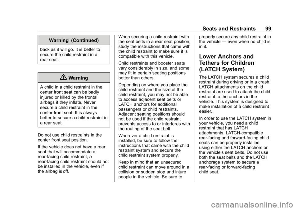 CHEVROLET SILVERADO 2018 Owners Manual Chevrolet Silverado Owner Manual (GMNA-Localizing-U.S./Canada/Mexico-
11349200) - 2018 - CRC - 2/27/18
Seats and Restraints 99
Warning (Continued)
back as it will go. It is better to
secure the child CHEVROLET SILVERADO 2018 Owners Manual Chevrolet Silverado Owner Manual (GMNA-Localizing-U.S./Canada/Mexico-
11349200) - 2018 - CRC - 2/27/18
Seats and Restraints 99
Warning (Continued)
back as it will go. It is better to
secure the child
