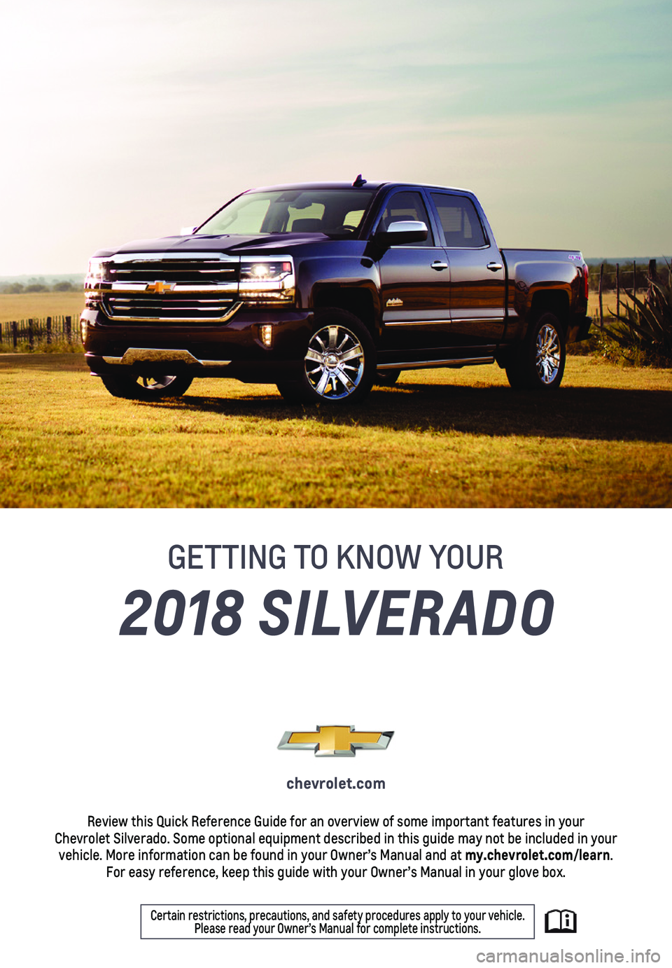 CHEVROLET SILVERADO 2018  Get To Know Guide 1
2018 SILVERADO
GETTING TO KNOW YOUR
chevrolet.com
Review this Quick Reference Guide for an overview of some important feat\
ures in your  Chevrolet Silverado. Some optional equipment described in th