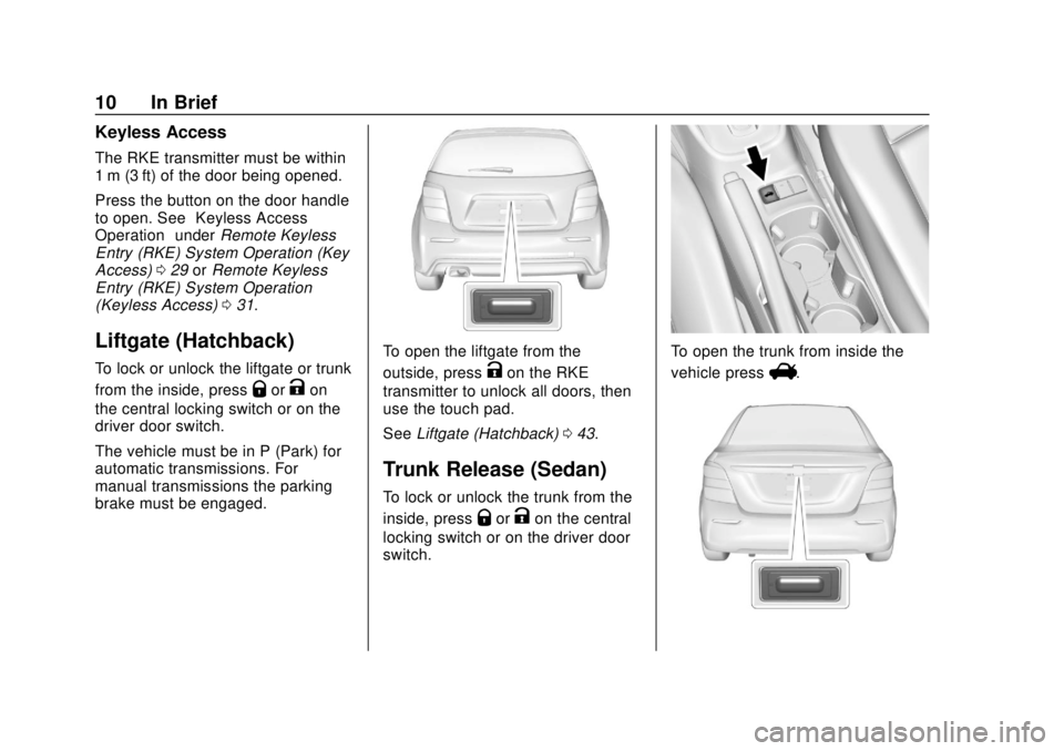 CHEVROLET SONIC 2018  Owners Manual Chevrolet Sonic Owner Manual (GMNA-Localizing-U.S./Canada-11373973) -
2018 - crc - 10/9/17
10 In Brief
Keyless Access
The RKE transmitter must be within
1 m (3 ft) of the door being opened.
Press the 