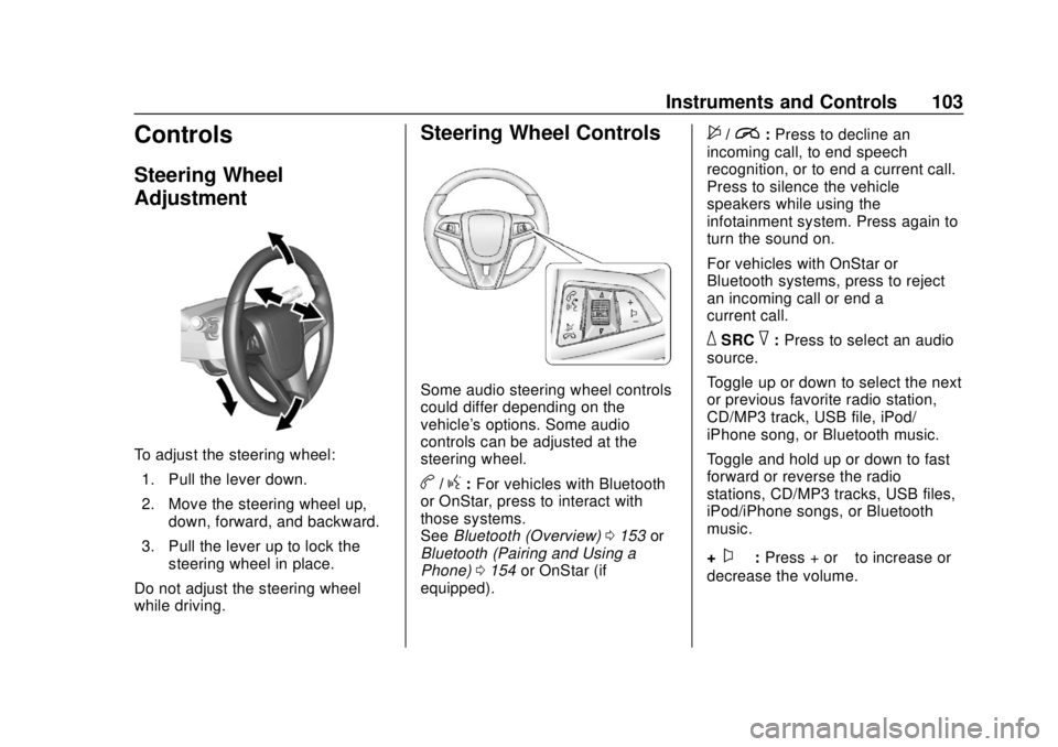 CHEVROLET SONIC 2018  Owners Manual Chevrolet Sonic Owner Manual (GMNA-Localizing-U.S./Canada-11373973) -
2018 - crc - 10/9/17
Instruments and Controls 103
Controls
Steering Wheel
Adjustment
To adjust the steering wheel:1. Pull the leve
