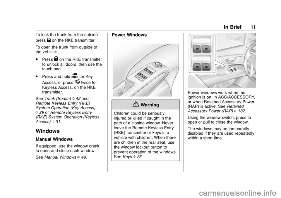 CHEVROLET SONIC 2018 User Guide Chevrolet Sonic Owner Manual (GMNA-Localizing-U.S./Canada-11373973) -
2018 - crc - 10/9/17
In Brief 11
To lock the trunk from the outside
press
Qon the RKE transmitter.
To open the trunk from outside CHEVROLET SONIC 2018 User Guide Chevrolet Sonic Owner Manual (GMNA-Localizing-U.S./Canada-11373973) -
2018 - crc - 10/9/17
In Brief 11
To lock the trunk from the outside
press
Qon the RKE transmitter.
To open the trunk from outside
