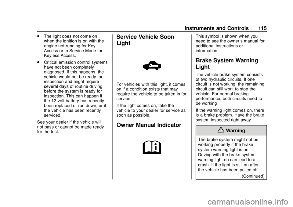 CHEVROLET SONIC 2018  Owners Manual Chevrolet Sonic Owner Manual (GMNA-Localizing-U.S./Canada-11373973) -
2018 - crc - 10/9/17
Instruments and Controls 115
.The light does not come on
when the ignition is on with the
engine not running 