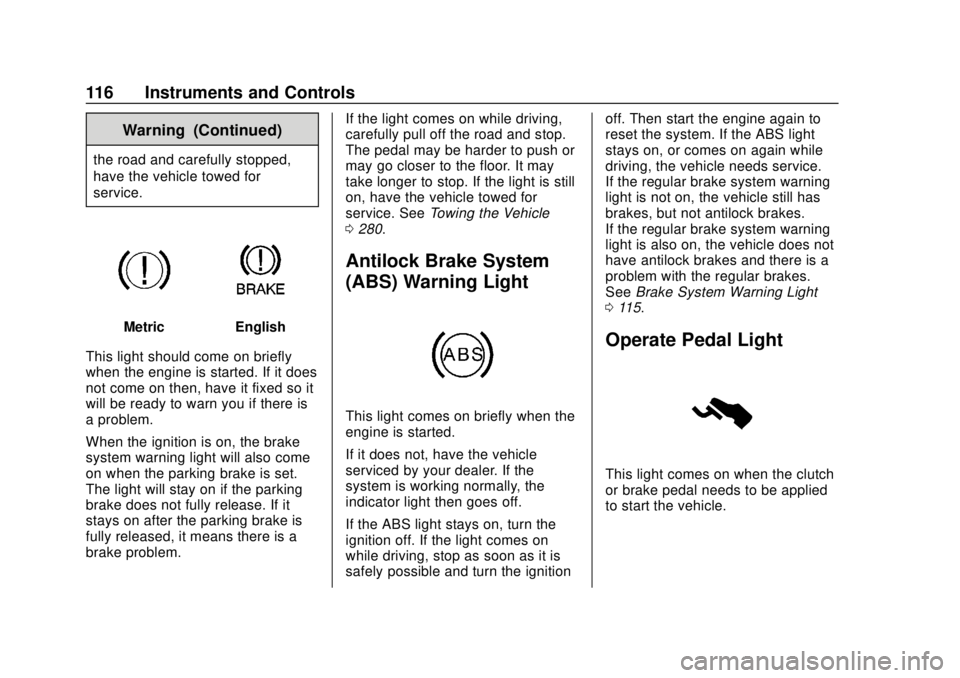 CHEVROLET SONIC 2018  Owners Manual Chevrolet Sonic Owner Manual (GMNA-Localizing-U.S./Canada-11373973) -
2018 - crc - 10/9/17
116 Instruments and Controls
Warning (Continued)
the road and carefully stopped,
have the vehicle towed for
s