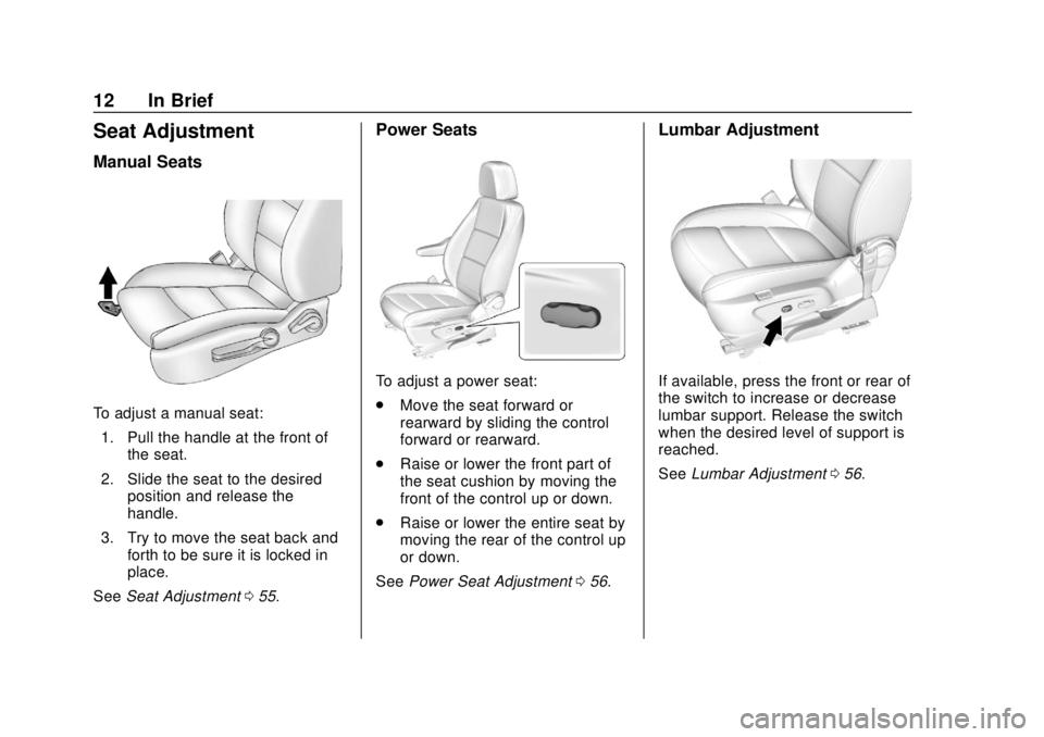 CHEVROLET SONIC 2018 User Guide Chevrolet Sonic Owner Manual (GMNA-Localizing-U.S./Canada-11373973) -
2018 - crc - 10/9/17
12 In Brief
Seat Adjustment
Manual Seats
To adjust a manual seat:1. Pull the handle at the front of the seat. CHEVROLET SONIC 2018 User Guide Chevrolet Sonic Owner Manual (GMNA-Localizing-U.S./Canada-11373973) -
2018 - crc - 10/9/17
12 In Brief
Seat Adjustment
Manual Seats
To adjust a manual seat:1. Pull the handle at the front of the seat.