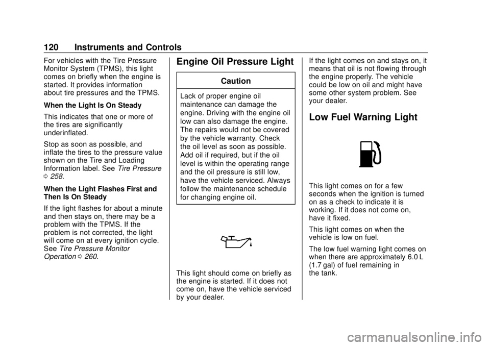 CHEVROLET SONIC 2018 Owners Manual Chevrolet Sonic Owner Manual (GMNA-Localizing-U.S./Canada-11373973) -
2018 - crc - 10/9/17
120 Instruments and Controls
For vehicles with the Tire Pressure
Monitor System (TPMS), this light
comes on b CHEVROLET SONIC 2018 Owners Manual Chevrolet Sonic Owner Manual (GMNA-Localizing-U.S./Canada-11373973) -
2018 - crc - 10/9/17
120 Instruments and Controls
For vehicles with the Tire Pressure
Monitor System (TPMS), this light
comes on b