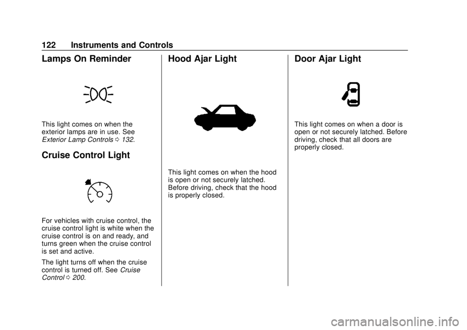 CHEVROLET SONIC 2018 Owners Manual Chevrolet Sonic Owner Manual (GMNA-Localizing-U.S./Canada-11373973) -
2018 - crc - 10/9/17
122 Instruments and Controls
Lamps On Reminder
This light comes on when the
exterior lamps are in use. See
Ex CHEVROLET SONIC 2018 Owners Manual Chevrolet Sonic Owner Manual (GMNA-Localizing-U.S./Canada-11373973) -
2018 - crc - 10/9/17
122 Instruments and Controls
Lamps On Reminder
This light comes on when the
exterior lamps are in use. See
Ex