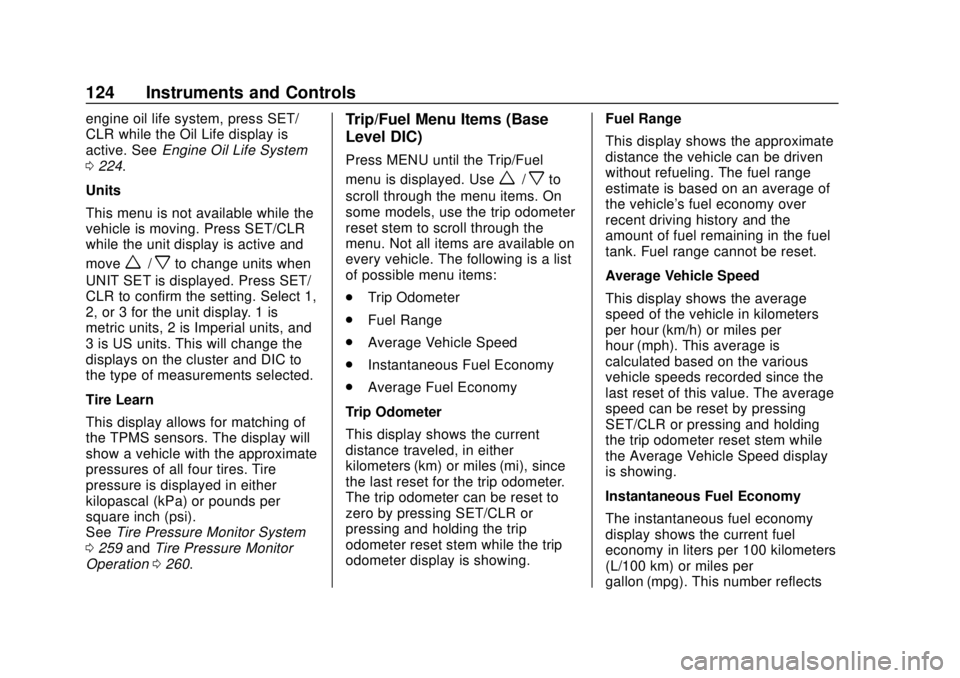 CHEVROLET SONIC 2018 Owners Manual Chevrolet Sonic Owner Manual (GMNA-Localizing-U.S./Canada-11373973) -
2018 - crc - 10/9/17
124 Instruments and Controls
engine oil life system, press SET/
CLR while the Oil Life display is
active. See CHEVROLET SONIC 2018 Owners Manual Chevrolet Sonic Owner Manual (GMNA-Localizing-U.S./Canada-11373973) -
2018 - crc - 10/9/17
124 Instruments and Controls
engine oil life system, press SET/
CLR while the Oil Life display is
active. See