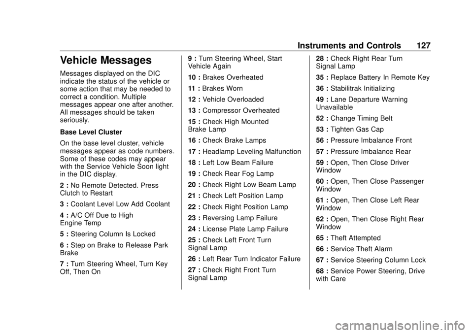 CHEVROLET SONIC 2018  Owners Manual Chevrolet Sonic Owner Manual (GMNA-Localizing-U.S./Canada-11373973) -
2018 - crc - 10/9/17
Instruments and Controls 127
Vehicle Messages
Messages displayed on the DIC
indicate the status of the vehicl