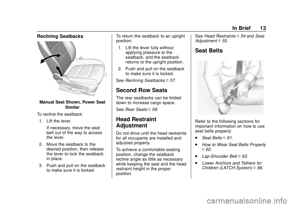 CHEVROLET SONIC 2018 User Guide Chevrolet Sonic Owner Manual (GMNA-Localizing-U.S./Canada-11373973) -
2018 - crc - 10/9/17
In Brief 13
Reclining Seatbacks
Manual Seat Shown, Power SeatSimilar
To recline the seatback: 1. Lift the lev CHEVROLET SONIC 2018 User Guide Chevrolet Sonic Owner Manual (GMNA-Localizing-U.S./Canada-11373973) -
2018 - crc - 10/9/17
In Brief 13
Reclining Seatbacks
Manual Seat Shown, Power SeatSimilar
To recline the seatback: 1. Lift the lev