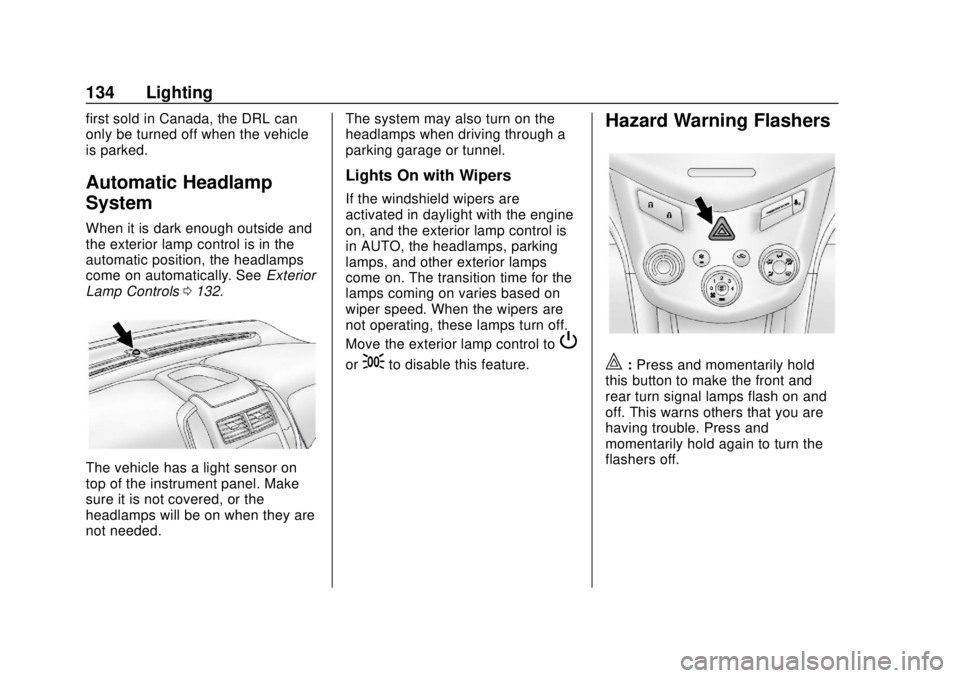CHEVROLET SONIC 2018  Owners Manual Chevrolet Sonic Owner Manual (GMNA-Localizing-U.S./Canada-11373973) -
2018 - crc - 10/9/17
134 Lighting
first sold in Canada, the DRL can
only be turned off when the vehicle
is parked.
Automatic Headl