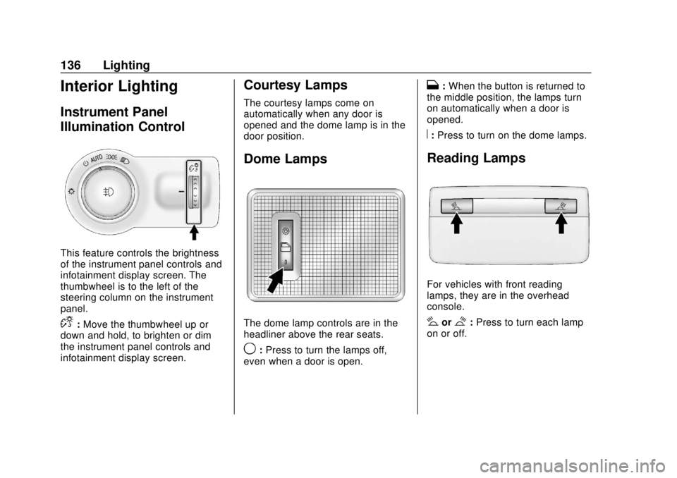 CHEVROLET SONIC 2018  Owners Manual Chevrolet Sonic Owner Manual (GMNA-Localizing-U.S./Canada-11373973) -
2018 - crc - 10/9/17
136 Lighting
Interior Lighting
Instrument Panel
Illumination Control
This feature controls the brightness
of 