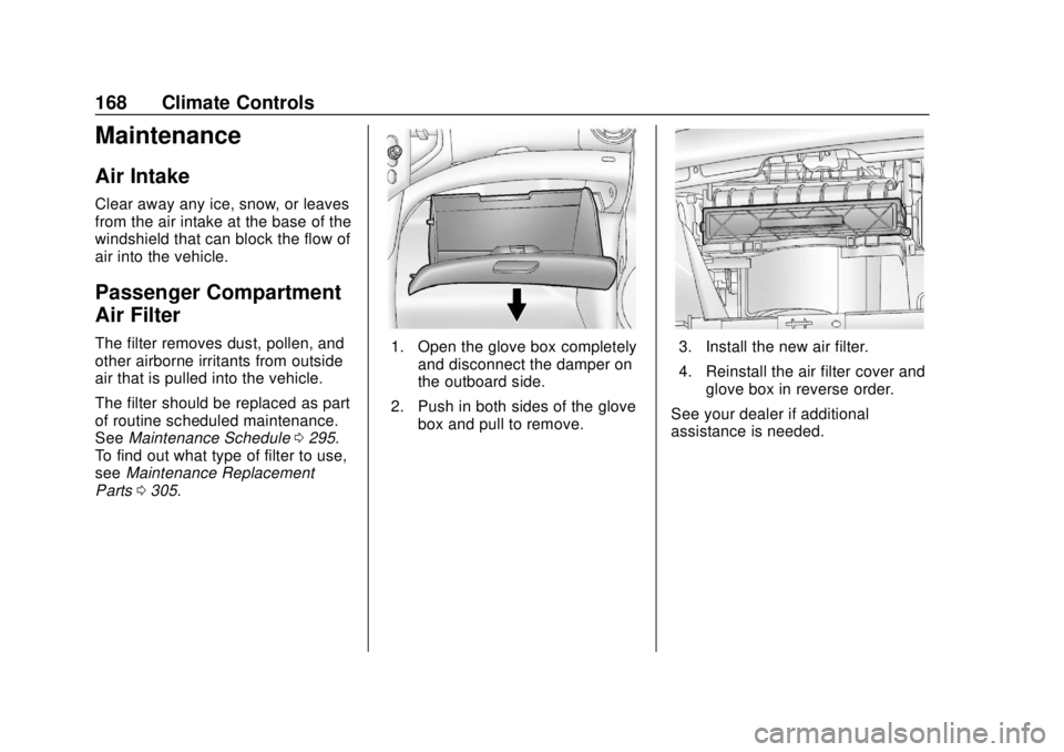 CHEVROLET SONIC 2018 Owners Manual Chevrolet Sonic Owner Manual (GMNA-Localizing-U.S./Canada-11373973) -
2018 - crc - 10/9/17
168 Climate Controls
Maintenance
Air Intake
Clear away any ice, snow, or leaves
from the air intake at the ba CHEVROLET SONIC 2018 Owners Manual Chevrolet Sonic Owner Manual (GMNA-Localizing-U.S./Canada-11373973) -
2018 - crc - 10/9/17
168 Climate Controls
Maintenance
Air Intake
Clear away any ice, snow, or leaves
from the air intake at the ba