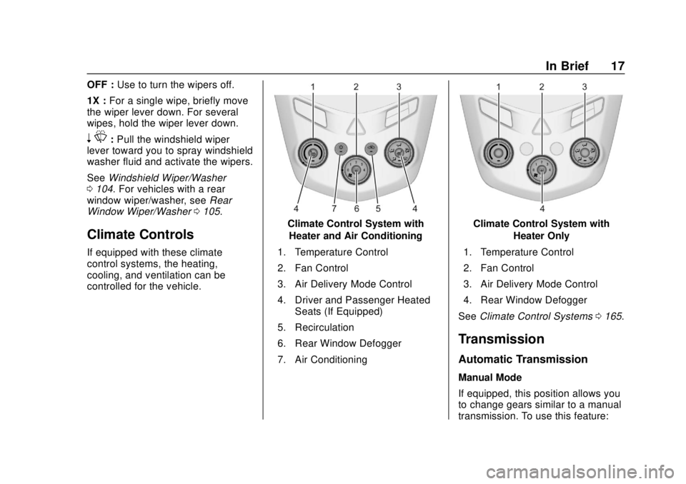 CHEVROLET SONIC 2018 User Guide Chevrolet Sonic Owner Manual (GMNA-Localizing-U.S./Canada-11373973) -
2018 - crc - 10/9/17
In Brief 17
OFF :Use to turn the wipers off.
1X : For a single wipe, briefly move
the wiper lever down. For s CHEVROLET SONIC 2018 User Guide Chevrolet Sonic Owner Manual (GMNA-Localizing-U.S./Canada-11373973) -
2018 - crc - 10/9/17
In Brief 17
OFF :Use to turn the wipers off.
1X : For a single wipe, briefly move
the wiper lever down. For s