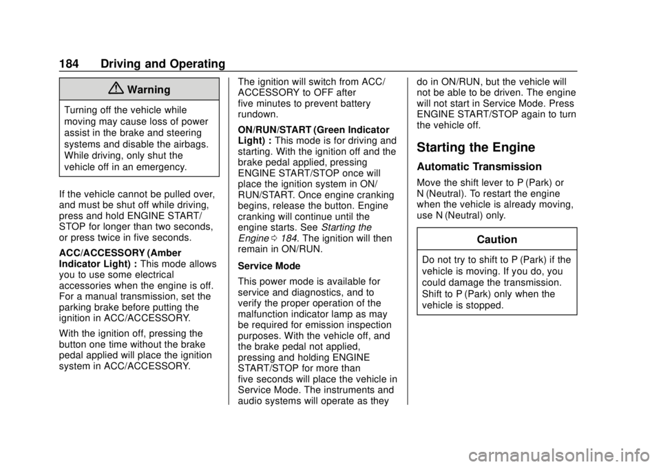 CHEVROLET SONIC 2018  Owners Manual Chevrolet Sonic Owner Manual (GMNA-Localizing-U.S./Canada-11373973) -
2018 - crc - 10/9/17
184 Driving and Operating
{Warning
Turning off the vehicle while
moving may cause loss of power
assist in the