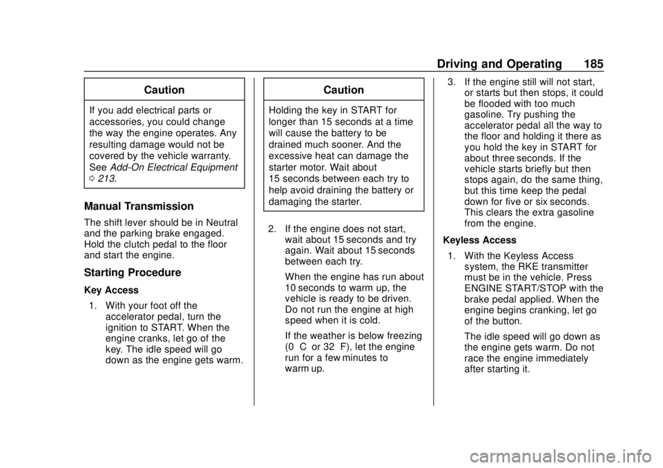 CHEVROLET SONIC 2018  Owners Manual Chevrolet Sonic Owner Manual (GMNA-Localizing-U.S./Canada-11373973) -
2018 - crc - 10/9/17
Driving and Operating 185
Caution
If you add electrical parts or
accessories, you could change
the way the en