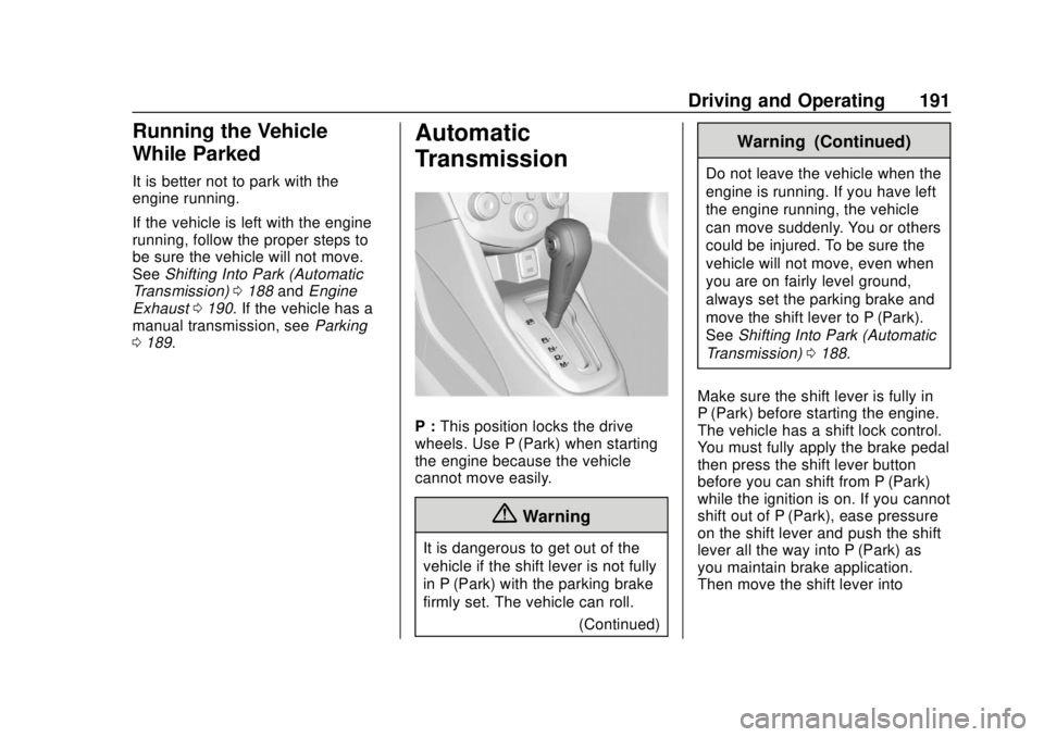 CHEVROLET SONIC 2018  Owners Manual Chevrolet Sonic Owner Manual (GMNA-Localizing-U.S./Canada-11373973) -
2018 - crc - 10/9/17
Driving and Operating 191
Running the Vehicle
While Parked
It is better not to park with the
engine running.
