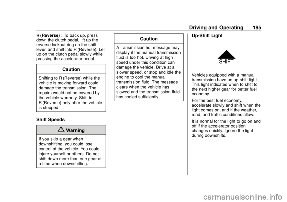 CHEVROLET SONIC 2018  Owners Manual Chevrolet Sonic Owner Manual (GMNA-Localizing-U.S./Canada-11373973) -
2018 - crc - 10/9/17
Driving and Operating 195
R (Reverse) :To back up, press
down the clutch pedal, lift up the
reverse lockout r