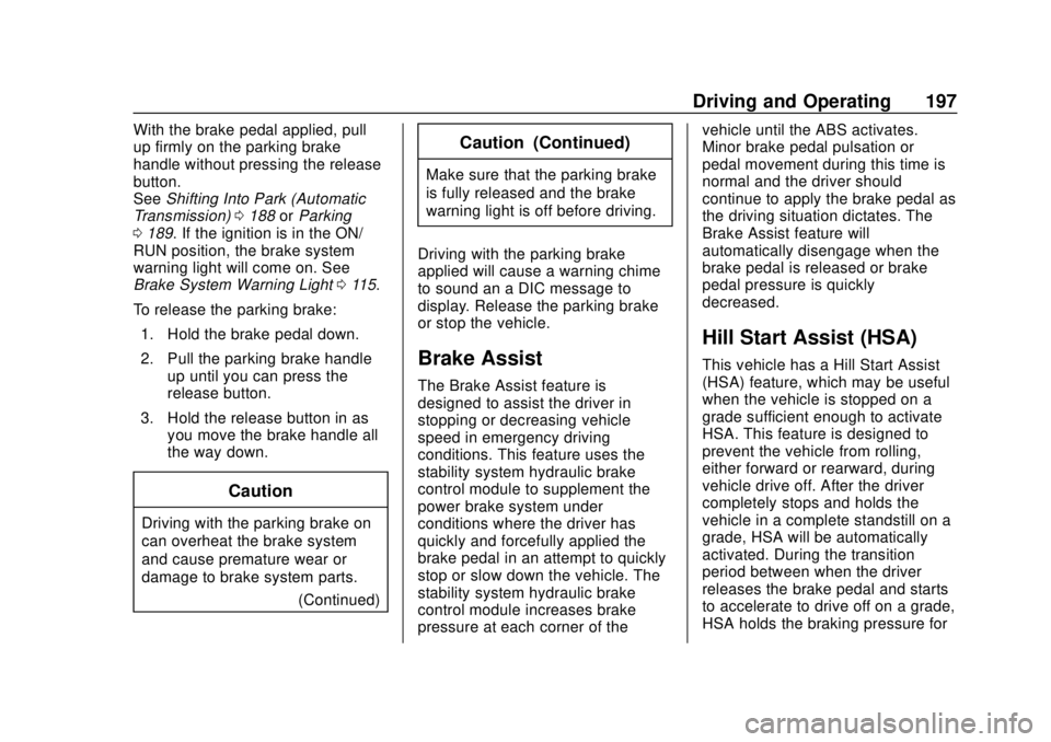 CHEVROLET SONIC 2018  Owners Manual Chevrolet Sonic Owner Manual (GMNA-Localizing-U.S./Canada-11373973) -
2018 - crc - 10/9/17
Driving and Operating 197
With the brake pedal applied, pull
up firmly on the parking brake
handle without pr