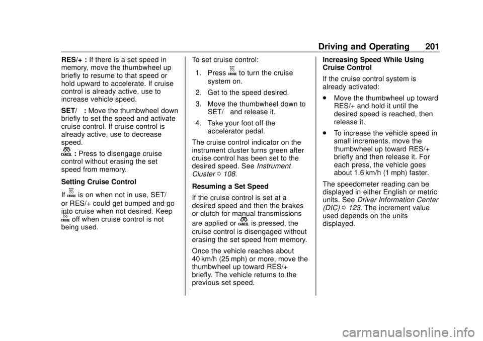 CHEVROLET SONIC 2018  Owners Manual Chevrolet Sonic Owner Manual (GMNA-Localizing-U.S./Canada-11373973) -
2018 - crc - 10/9/17
Driving and Operating 201
RES/+ :If there is a set speed in
memory, move the thumbwheel up
briefly to resume 