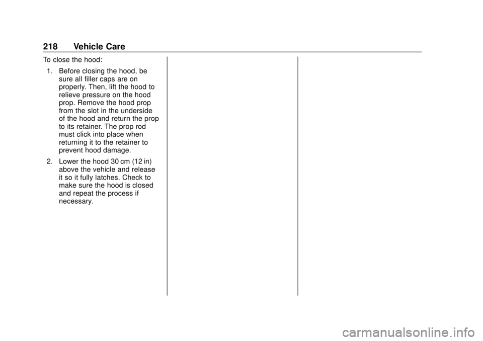 CHEVROLET SONIC 2018  Owners Manual Chevrolet Sonic Owner Manual (GMNA-Localizing-U.S./Canada-11373973) -
2018 - crc - 10/9/17
218 Vehicle Care
To close the hood:1. Before closing the hood, be sure all filler caps are on
properly. Then,