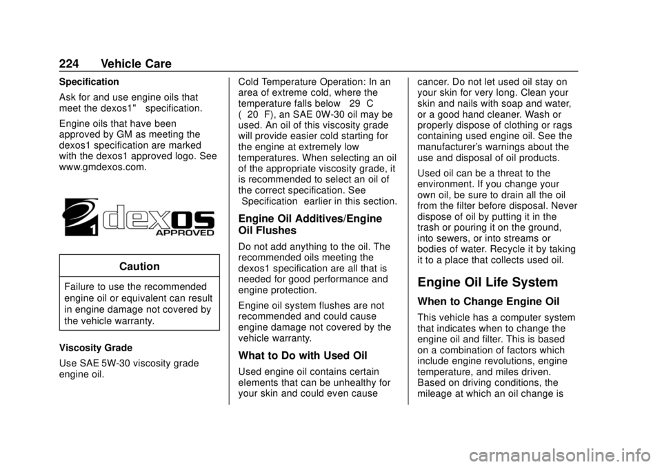 CHEVROLET SONIC 2018 Owners Manual Chevrolet Sonic Owner Manual (GMNA-Localizing-U.S./Canada-11373973) -
2018 - crc - 10/9/17
224 Vehicle Care
Specification
Ask for and use engine oils that
meet the dexos1™specification.
Engine oils CHEVROLET SONIC 2018 Owners Manual Chevrolet Sonic Owner Manual (GMNA-Localizing-U.S./Canada-11373973) -
2018 - crc - 10/9/17
224 Vehicle Care
Specification
Ask for and use engine oils that
meet the dexos1™specification.
Engine oils