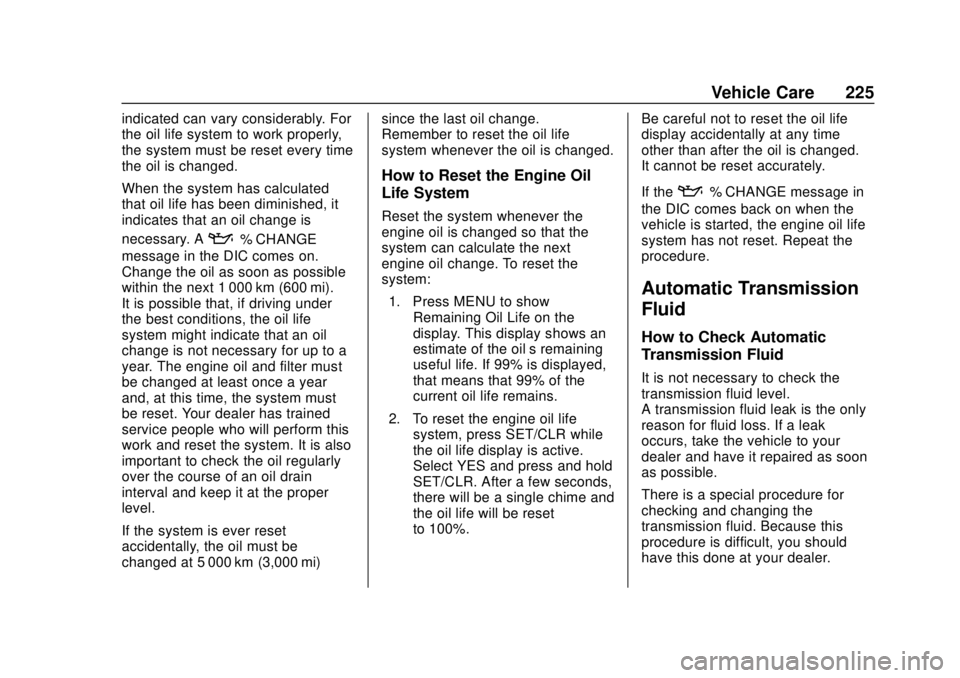 CHEVROLET SONIC 2018 Owners Manual Chevrolet Sonic Owner Manual (GMNA-Localizing-U.S./Canada-11373973) -
2018 - crc - 10/9/17
Vehicle Care 225
indicated can vary considerably. For
the oil life system to work properly,
the system must b CHEVROLET SONIC 2018 Owners Manual Chevrolet Sonic Owner Manual (GMNA-Localizing-U.S./Canada-11373973) -
2018 - crc - 10/9/17
Vehicle Care 225
indicated can vary considerably. For
the oil life system to work properly,
the system must b
