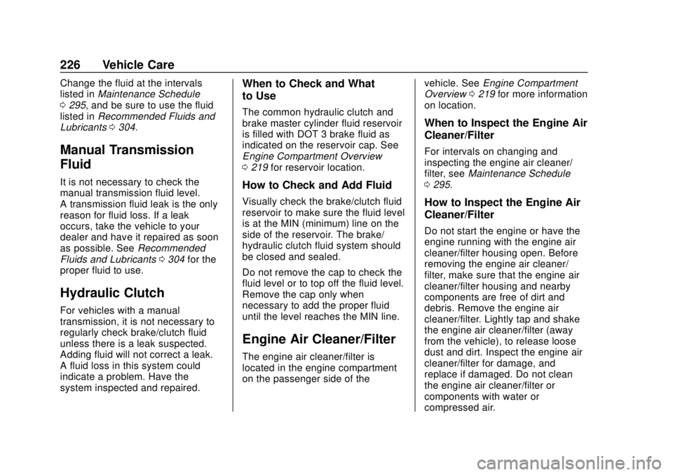 CHEVROLET SONIC 2018 Owners Manual Chevrolet Sonic Owner Manual (GMNA-Localizing-U.S./Canada-11373973) -
2018 - crc - 10/9/17
226 Vehicle Care
Change the fluid at the intervals
listed inMaintenance Schedule
0 295, and be sure to use th CHEVROLET SONIC 2018 Owners Manual Chevrolet Sonic Owner Manual (GMNA-Localizing-U.S./Canada-11373973) -
2018 - crc - 10/9/17
226 Vehicle Care
Change the fluid at the intervals
listed inMaintenance Schedule
0 295, and be sure to use th