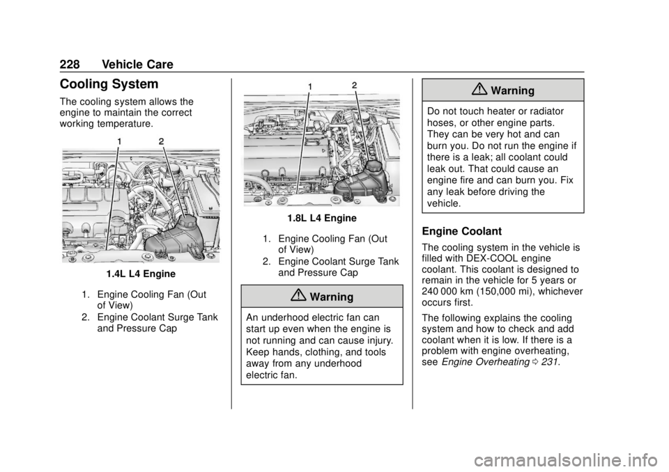 CHEVROLET SONIC 2018 Owners Manual Chevrolet Sonic Owner Manual (GMNA-Localizing-U.S./Canada-11373973) -
2018 - crc - 10/9/17
228 Vehicle Care
Cooling System
The cooling system allows the
engine to maintain the correct
working temperat CHEVROLET SONIC 2018 Owners Manual Chevrolet Sonic Owner Manual (GMNA-Localizing-U.S./Canada-11373973) -
2018 - crc - 10/9/17
228 Vehicle Care
Cooling System
The cooling system allows the
engine to maintain the correct
working temperat