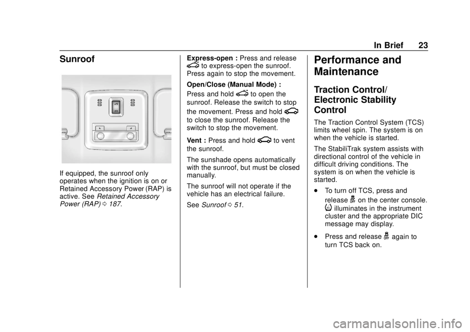 CHEVROLET SONIC 2018 Owners Guide Chevrolet Sonic Owner Manual (GMNA-Localizing-U.S./Canada-11373973) -
2018 - crc - 10/9/17
In Brief 23
Sunroof
If equipped, the sunroof only
operates when the ignition is on or
Retained Accessory Powe CHEVROLET SONIC 2018 Owners Guide Chevrolet Sonic Owner Manual (GMNA-Localizing-U.S./Canada-11373973) -
2018 - crc - 10/9/17
In Brief 23
Sunroof
If equipped, the sunroof only
operates when the ignition is on or
Retained Accessory Powe