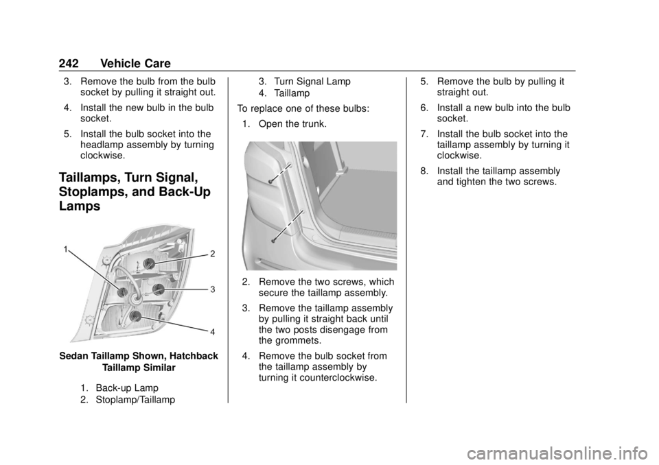 CHEVROLET SONIC 2018  Owners Manual Chevrolet Sonic Owner Manual (GMNA-Localizing-U.S./Canada-11373973) -
2018 - crc - 10/9/17
242 Vehicle Care
3. Remove the bulb from the bulbsocket by pulling it straight out.
4. Install the new bulb i