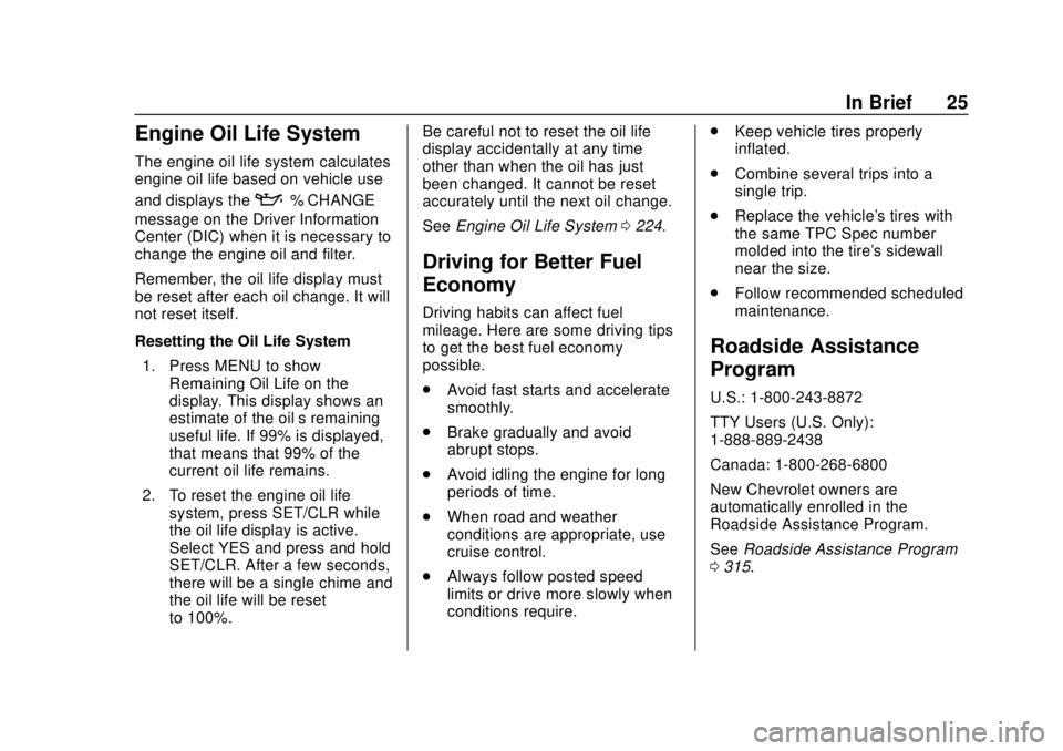 CHEVROLET SONIC 2018  Owners Manual Chevrolet Sonic Owner Manual (GMNA-Localizing-U.S./Canada-11373973) -
2018 - crc - 10/9/17
In Brief 25
Engine Oil Life System
The engine oil life system calculates
engine oil life based on vehicle use