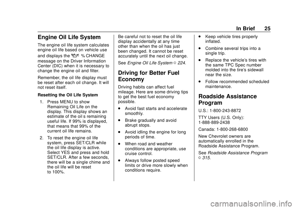 CHEVROLET SONIC 2018 Owners Guide Chevrolet Sonic Owner Manual (GMNA-Localizing-U.S./Canada-11373973) -
2018 - crc - 10/9/17
In Brief 25
Engine Oil Life System
The engine oil life system calculates
engine oil life based on vehicle use CHEVROLET SONIC 2018 Owners Guide Chevrolet Sonic Owner Manual (GMNA-Localizing-U.S./Canada-11373973) -
2018 - crc - 10/9/17
In Brief 25
Engine Oil Life System
The engine oil life system calculates
engine oil life based on vehicle use