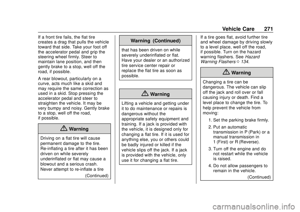 CHEVROLET SONIC 2018 Owners Manual Chevrolet Sonic Owner Manual (GMNA-Localizing-U.S./Canada-11373973) -
2018 - crc - 10/9/17
Vehicle Care 271
If a front tire fails, the flat tire
creates a drag that pulls the vehicle
toward that side. CHEVROLET SONIC 2018 Owners Manual Chevrolet Sonic Owner Manual (GMNA-Localizing-U.S./Canada-11373973) -
2018 - crc - 10/9/17
Vehicle Care 271
If a front tire fails, the flat tire
creates a drag that pulls the vehicle
toward that side.