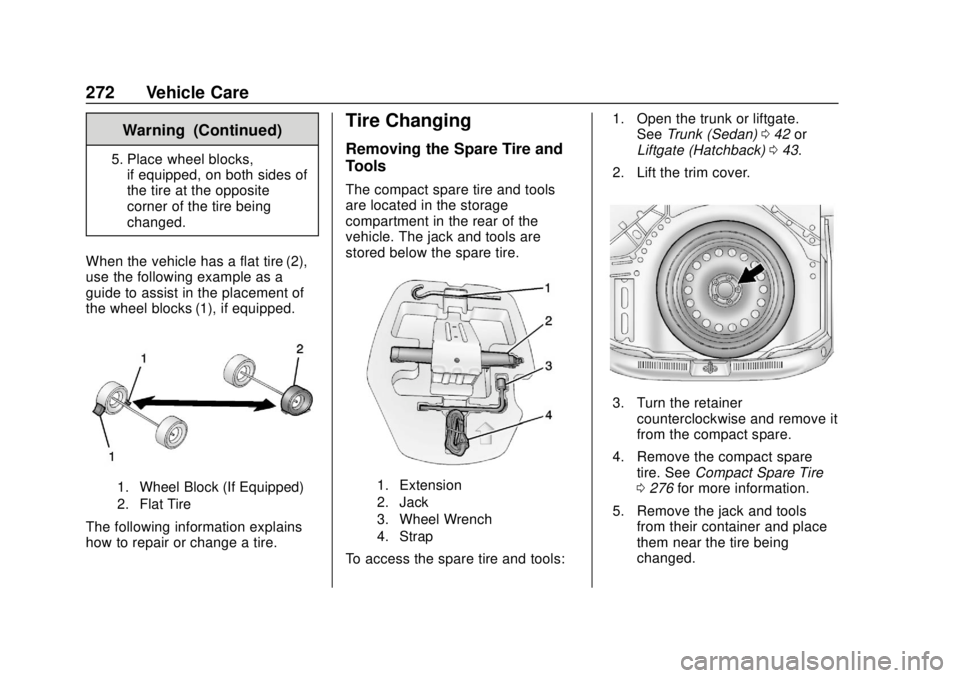 CHEVROLET SONIC 2018 Owners Manual Chevrolet Sonic Owner Manual (GMNA-Localizing-U.S./Canada-11373973) -
2018 - crc - 10/9/17
272 Vehicle Care
Warning (Continued)
5. Place wheel blocks,if equipped, on both sides of
the tire at the oppo CHEVROLET SONIC 2018 Owners Manual Chevrolet Sonic Owner Manual (GMNA-Localizing-U.S./Canada-11373973) -
2018 - crc - 10/9/17
272 Vehicle Care
Warning (Continued)
5. Place wheel blocks,if equipped, on both sides of
the tire at the oppo