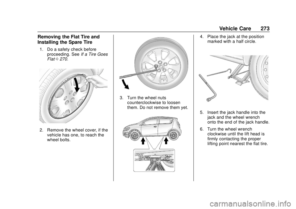 CHEVROLET SONIC 2018 Owners Manual Chevrolet Sonic Owner Manual (GMNA-Localizing-U.S./Canada-11373973) -
2018 - crc - 10/9/17
Vehicle Care 273
Removing the Flat Tire and
Installing the Spare Tire
1. Do a safety check beforeproceeding. CHEVROLET SONIC 2018 Owners Manual Chevrolet Sonic Owner Manual (GMNA-Localizing-U.S./Canada-11373973) -
2018 - crc - 10/9/17
Vehicle Care 273
Removing the Flat Tire and
Installing the Spare Tire
1. Do a safety check beforeproceeding.
