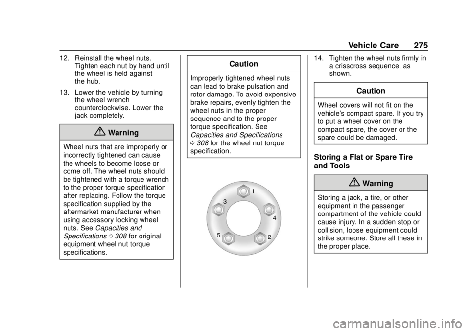 CHEVROLET SONIC 2018 Owners Manual Chevrolet Sonic Owner Manual (GMNA-Localizing-U.S./Canada-11373973) -
2018 - crc - 10/9/17
Vehicle Care 275
12. Reinstall the wheel nuts.Tighten each nut by hand until
the wheel is held against
the hu CHEVROLET SONIC 2018 Owners Manual Chevrolet Sonic Owner Manual (GMNA-Localizing-U.S./Canada-11373973) -
2018 - crc - 10/9/17
Vehicle Care 275
12. Reinstall the wheel nuts.Tighten each nut by hand until
the wheel is held against
the hu